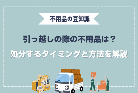 引っ越しの不用品はどうする？処分するタイミングと方法を解説 | 大阪・京都・奈良の不用品回収・粗大ごみは関西クリーンサービス